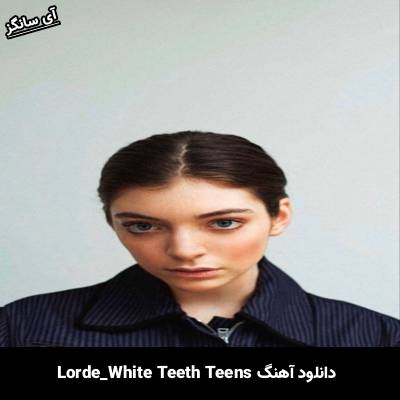 دانلود آهنگ White Teeth Teens Lorde